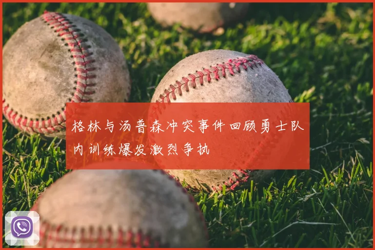 格林与汤普森冲突事件回顾勇士队内训练爆发激烈争执