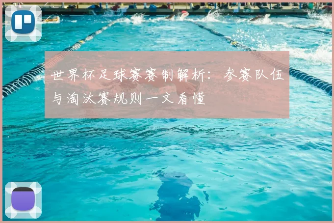 世界杯足球赛赛制解析：参赛队伍与淘汰赛规则一文看懂
